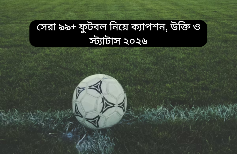 সেরা ৯৯+ ফুটবল নিয়ে ক্যাপশন, উক্তি ও স্ট্যাটাস ২০২৬ সেরা ৯৯+ ফুটবল নিয়ে ক্যাপশন, উক্তি ও স্ট্যাটাস ২০২৬.png